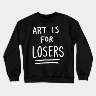 art is for losers (white text) Crewneck Sweatshirt